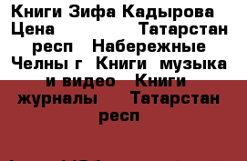  Книги Зифа Кадырова › Цена ­ 300-350 - Татарстан респ., Набережные Челны г. Книги, музыка и видео » Книги, журналы   . Татарстан респ.